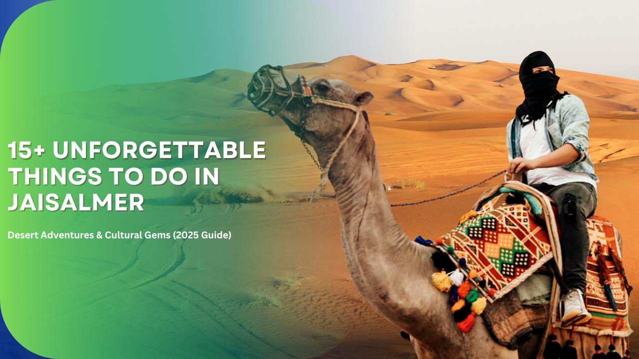15+ Unforgettable Things to do in Jaisalmer: Desert Adventures & Cultural Gems (2025 Guide)